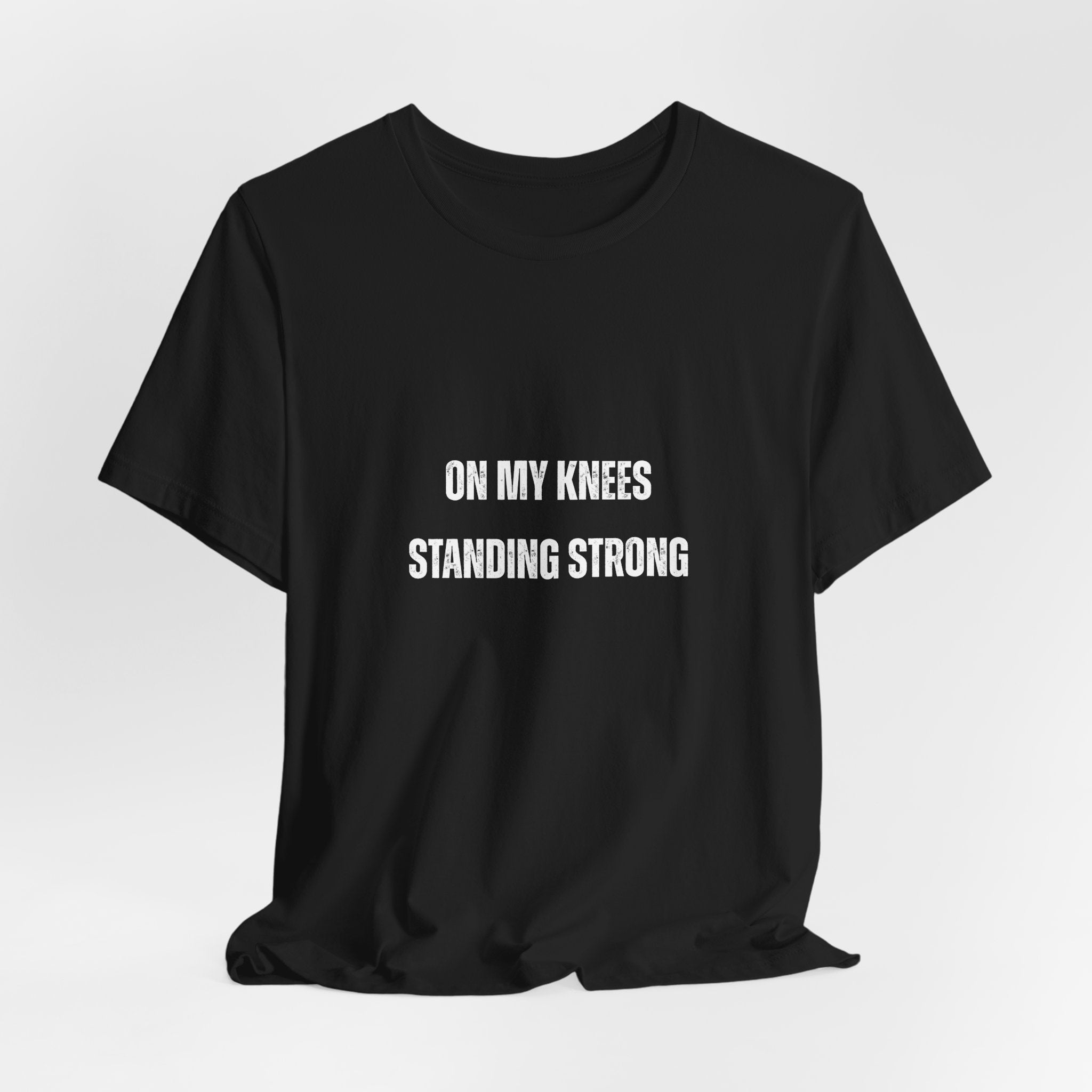 On My Knees Standing Strong T-Shirt — Inspirational Faith Tee