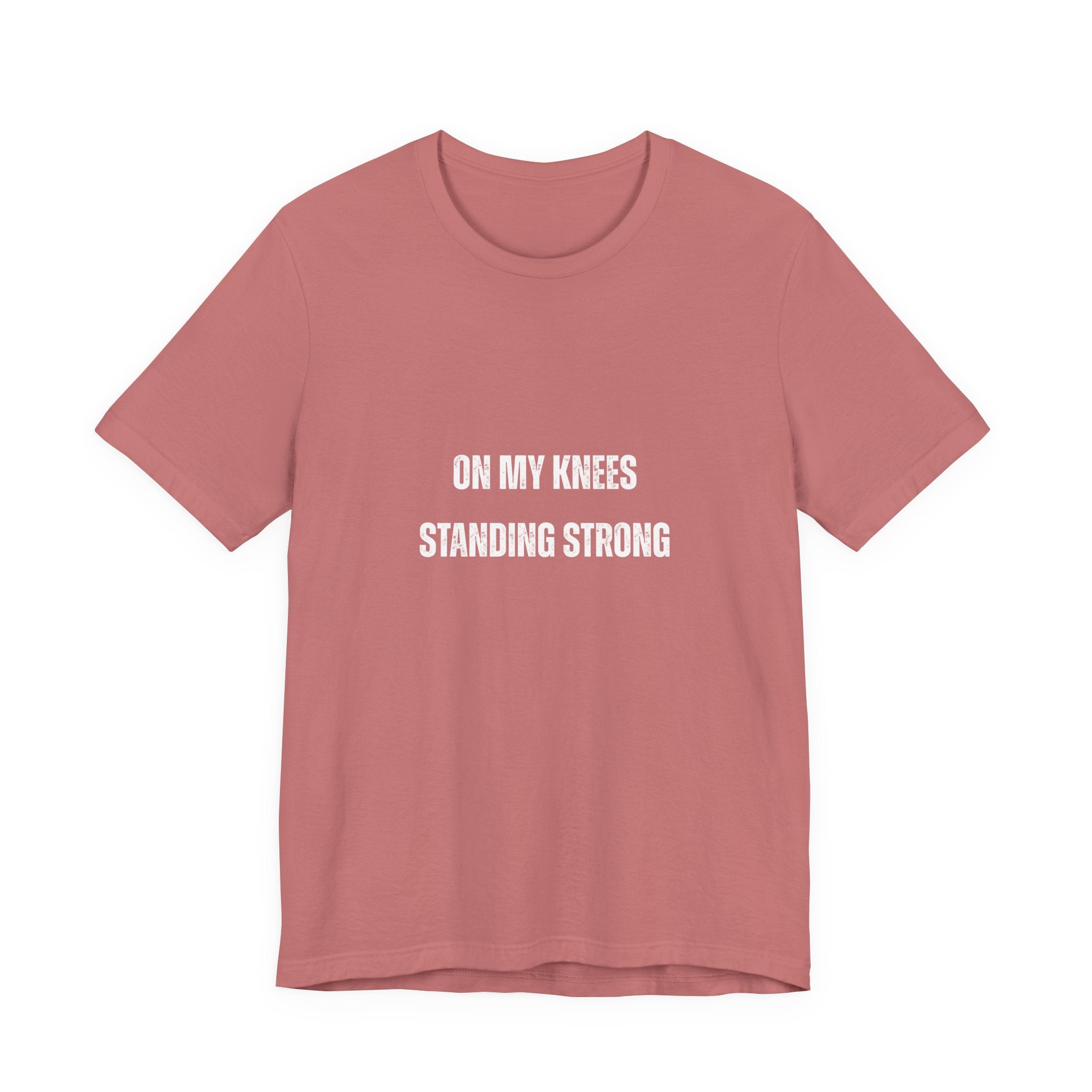 On My Knees Standing Strong T-Shirt — Inspirational Faith Tee