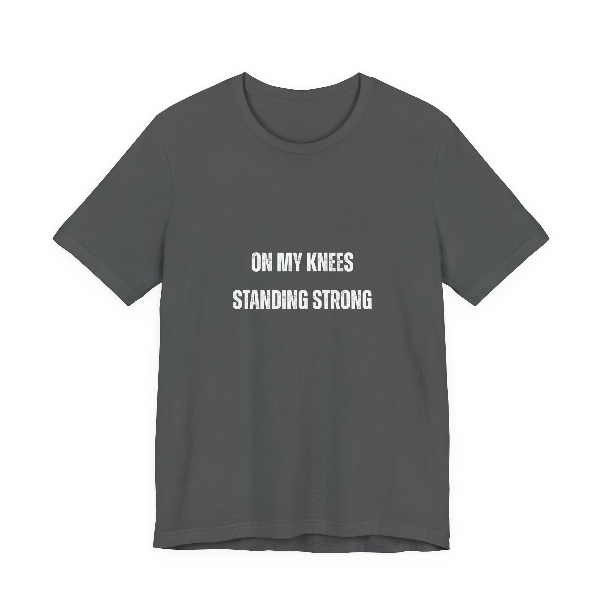 On My Knees Standing Strong T-Shirt — Inspirational Faith Tee