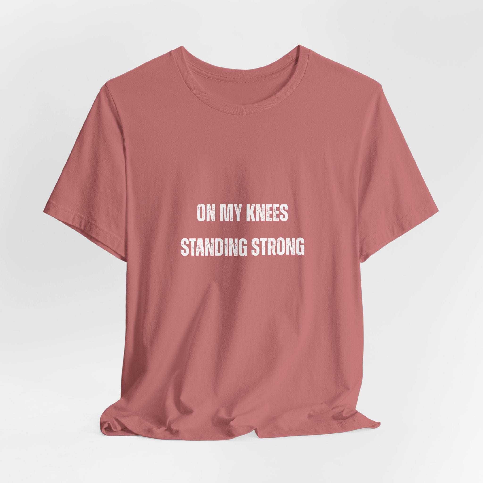 On My Knees Standing Strong T-Shirt — Inspirational Faith Tee