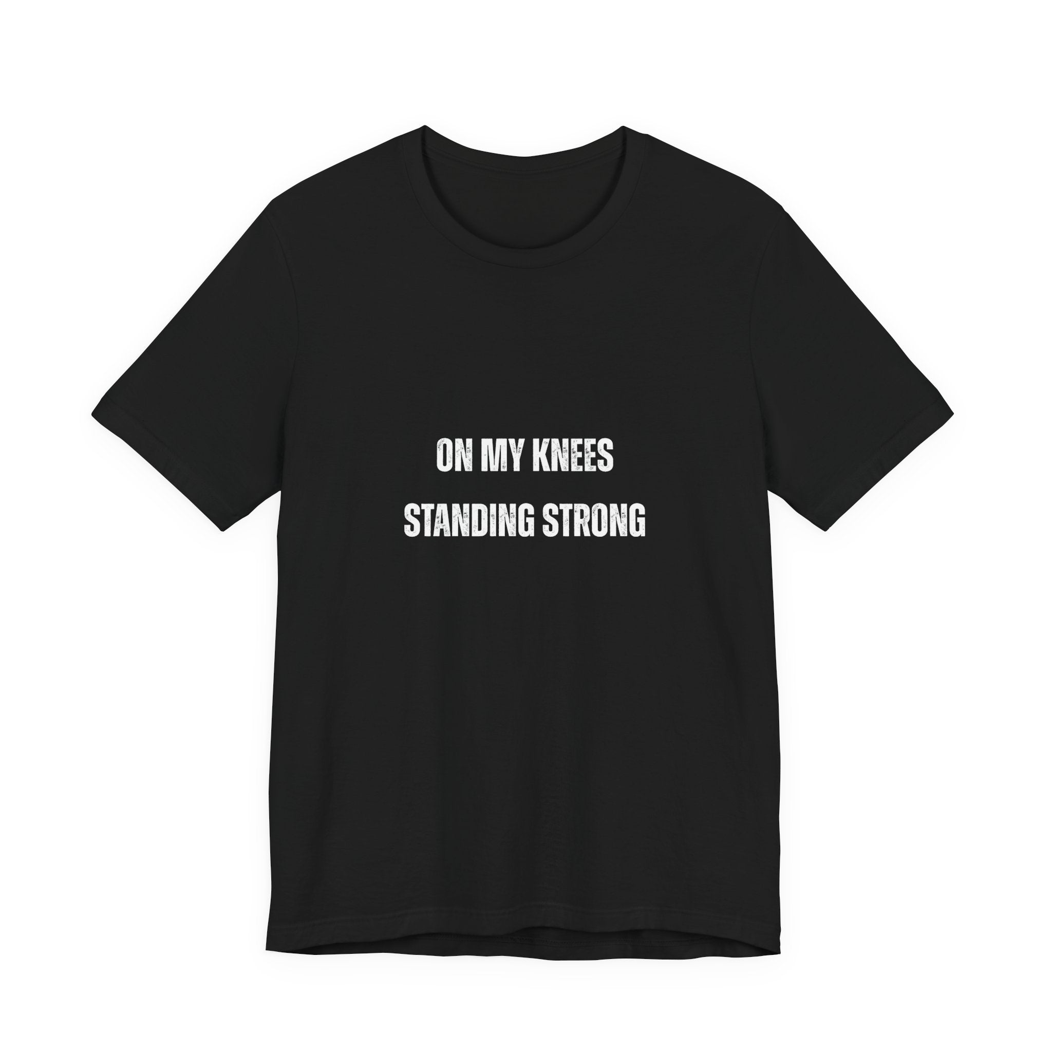 On My Knees Standing Strong T-Shirt — Inspirational Faith Tee